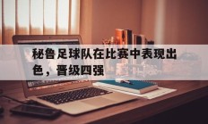 秘鲁足球队在比赛中表现出色，晋级四强