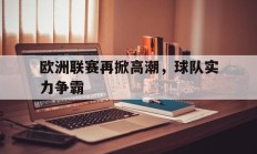 欧洲联赛再掀高潮，球队实力争霸的简单介绍