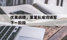 优美战绩，某某队成功进军下一阶段